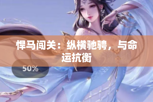 悍馬闖關(guān)：縱橫馳騁，與命運(yùn)抗衡