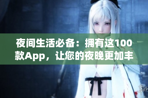 夜間生活必備：擁有這100款A(yù)pp，讓您的夜晚更加豐富多彩