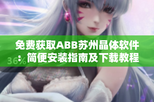 免費(fèi)獲取ABB蘇州晶體軟件：簡(jiǎn)便安裝指南及下載教程