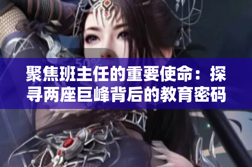 聚焦班主任的重要使命：探尋兩座巨峰背后的教育密碼