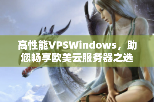 高性能VPSWindows，助您暢享歐美云服務(wù)器之選