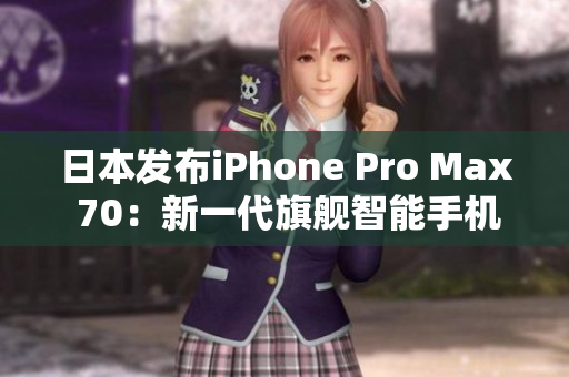 日本發(fā)布iPhone Pro Max 70：新一代旗艦智能手機(jī)震撼登場(chǎng)
