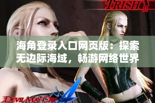 海角登錄入口網(wǎng)頁版：探索無邊際海域，暢游網(wǎng)絡(luò)世界