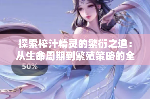 探索榨汁精靈的繁衍之道：從生命周期到繁殖策略的全面解析