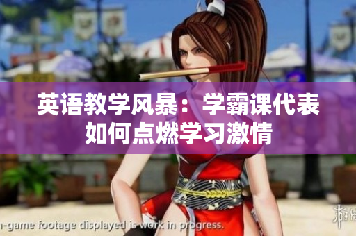 英語教學(xué)風(fēng)暴：學(xué)霸課代表如何點燃學(xué)習(xí)激情