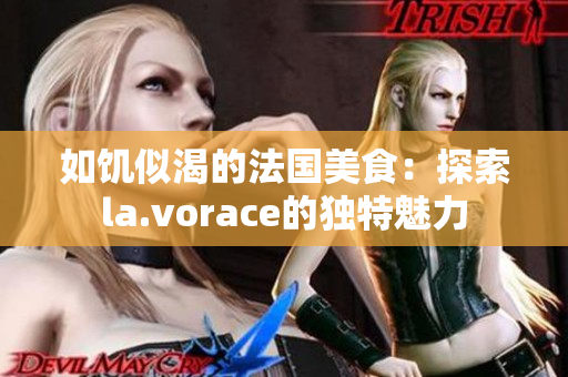 如饑似渴的法國美食：探索la.vorace的獨特魅力
