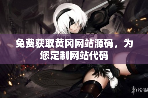 免費(fèi)獲取黃岡網(wǎng)站源碼，為您定制網(wǎng)站代碼