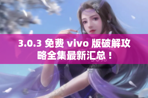 3.0.3 免費 vivo 版破解攻略全集最新匯總 !