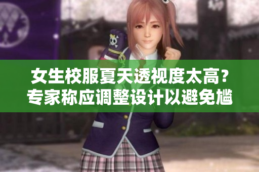 女生校服夏天透視度太高？專家稱應(yīng)調(diào)整設(shè)計(jì)以避免尷尬