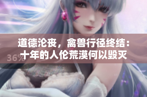 道德淪喪，禽獸行徑終結(jié)：十年的人倫荒漠何以毀滅