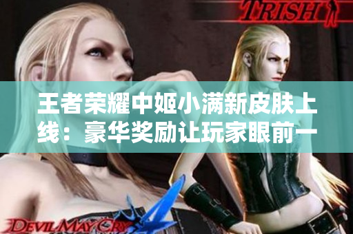 王者榮耀中姬小滿新皮膚上線：豪華獎勵讓玩家眼前一亮