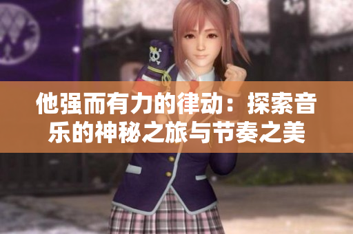 他強(qiáng)而有力的律動(dòng)：探索音樂的神秘之旅與節(jié)奏之美
