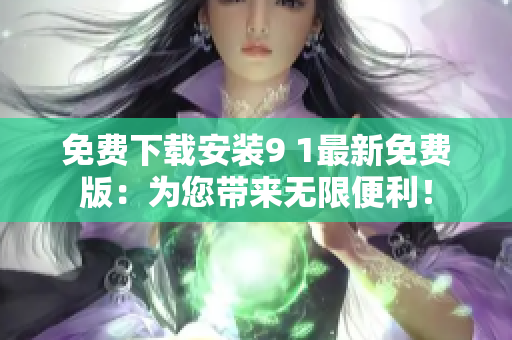 免費下載安裝9 1最新免費版：為您帶來無限便利！