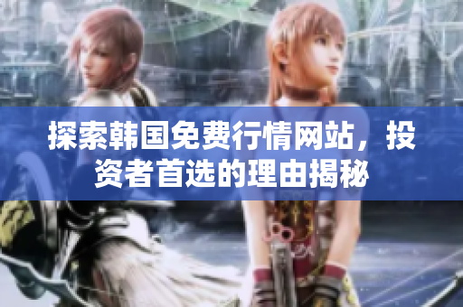 探索韓國免費行情網(wǎng)站，投資者首選的理由揭秘
