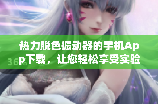 熱力脫色振動(dòng)器的手機(jī)App下載，讓您輕松享受實(shí)驗(yàn)助力