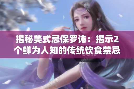 揭秘美式忌保羅諱：揭示2個(gè)鮮為人知的傳統(tǒng)飲食禁忌