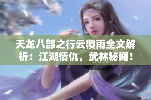 天龍八部之行云覆雨全文解析：江湖情仇，武林秘聞！