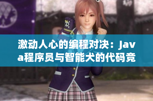 激動(dòng)人心的編程對(duì)決：Java程序員與智能犬的代碼競(jìng)賽