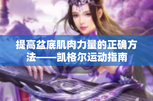 提高盆底肌肉力量的正確方法——凱格爾運動指南