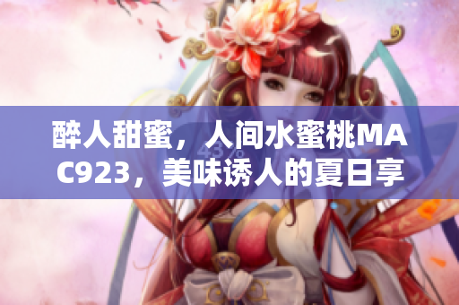 醉人甜蜜，人間水蜜桃MAC923，美味誘人的夏日享受