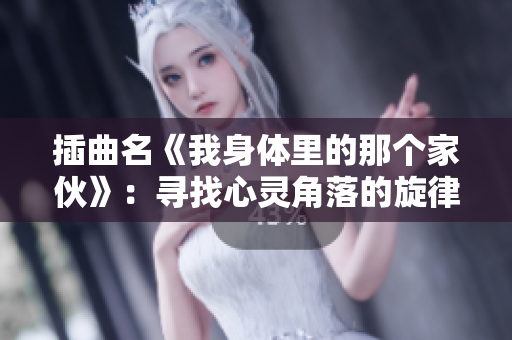 插曲名《我身體里的那個家伙》：尋找心靈角落的旋律