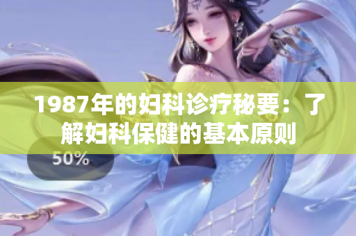 1987年的婦科診療秘要：了解婦科保健的基本原則