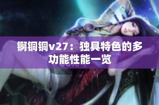 錒銅銅v27：獨具特色的多功能性能一覽
