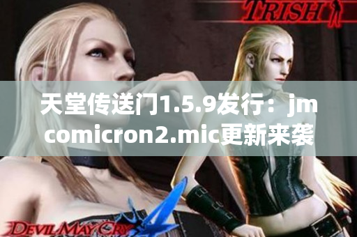 天堂傳送門1.5.9發(fā)行：jmcomicron2.mic更新來襲