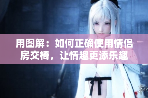 用圖解：如何正確使用情侶房交椅，讓情趣更添樂趣