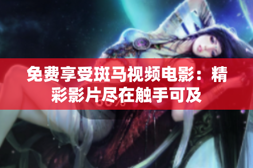 免費(fèi)享受斑馬視頻電影：精彩影片盡在觸手可及