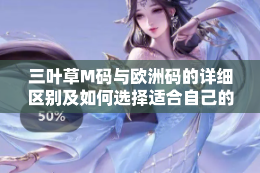 三葉草M碼與歐洲碼的詳細區(qū)別及如何選擇適合自己的尺碼