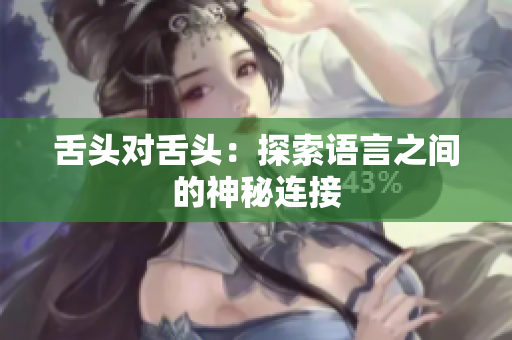 舌頭對舌頭：探索語言之間的神秘連接