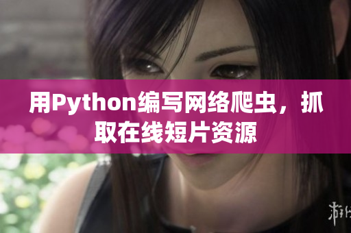 用Python編寫網(wǎng)絡(luò)爬蟲，抓取在線短片資源