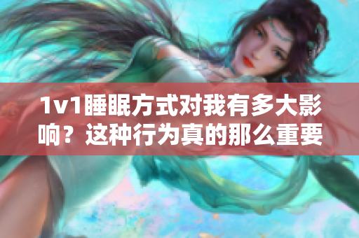 1v1睡眠方式對我有多大影響？這種行為真的那么重要嗎？