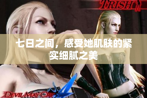 七日之間，感受她肌膚的緊實(shí)細(xì)膩之美