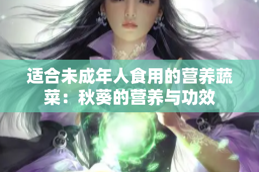 適合未成年人食用的營養(yǎng)蔬菜：秋葵的營養(yǎng)與功效