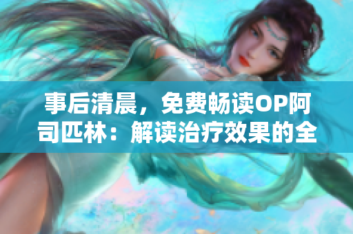 事后清晨，免費(fèi)暢讀OP阿司匹林：解讀治療效果的全新視角