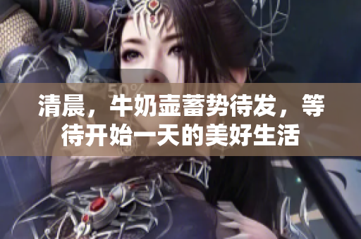清晨，牛奶壺蓄勢待發(fā)，等待開始一天的美好生活
