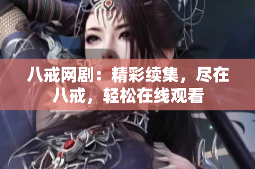 八戒網(wǎng)?。壕世m(xù)集，盡在八戒，輕松在線觀看