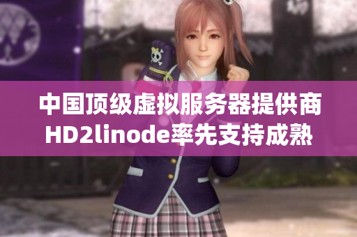 中國頂級(jí)虛擬服務(wù)器提供商HD2linode率先支持成熟iphone手機(jī)業(yè)務(wù)