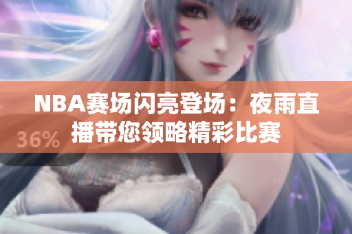 NBA賽場閃亮登場：夜雨直播帶您領(lǐng)略精彩比賽