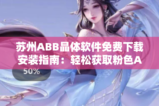 蘇州ABB晶體軟件免費(fèi)下載安裝指南：輕松獲取粉色ABB晶體軟件