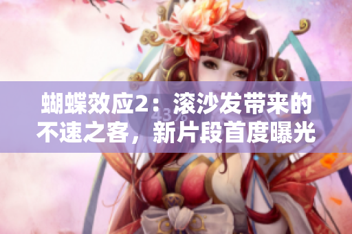 蝴蝶效應(yīng)2：滾沙發(fā)帶來的不速之客，新片段首度曝光