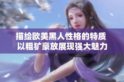 描繪歐美黑人性格的特質(zhì) 以粗獷豪放展現(xiàn)強大魅力