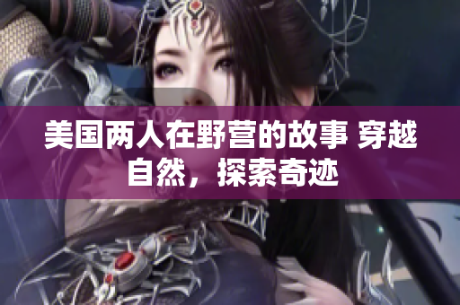 美國兩人在野營的故事 穿越自然，探索奇跡