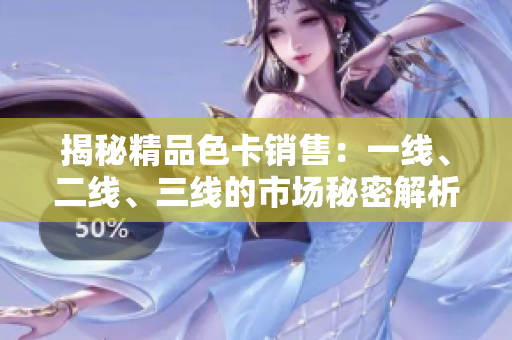 揭秘精品色卡銷售：一線、二線、三線的市場秘密解析