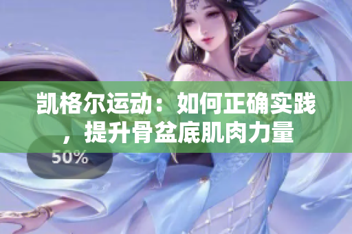 凱格爾運動:如何正確實踐,提升骨盆底肌肉力量 凱格爾運動:如何正確實踐,提升骨盆底肌肉力量