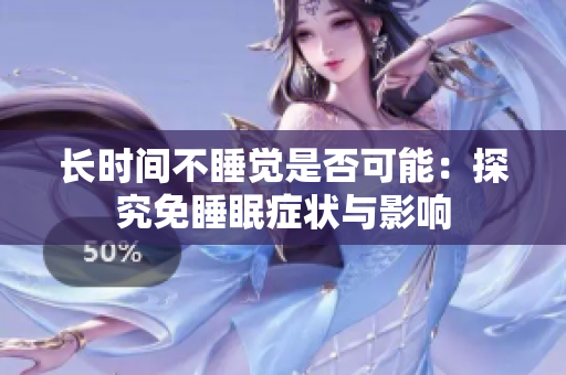 長時間不睡覺是否可能：探究免睡眠癥狀與影響