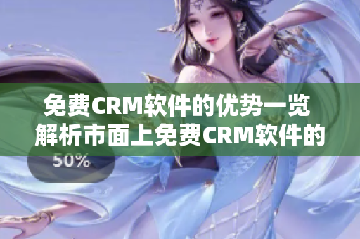 免費(fèi)CRM軟件的優(yōu)勢(shì)一覽 解析市面上免費(fèi)CRM軟件的優(yōu)點(diǎn)