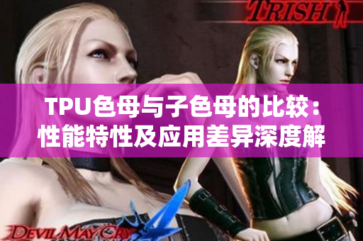 TPU色母與子色母的比較：性能特性及應(yīng)用差異深度解析